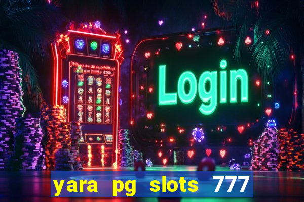 yara pg slots 777 paga mesmo